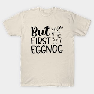 But First Eggnog T-Shirt